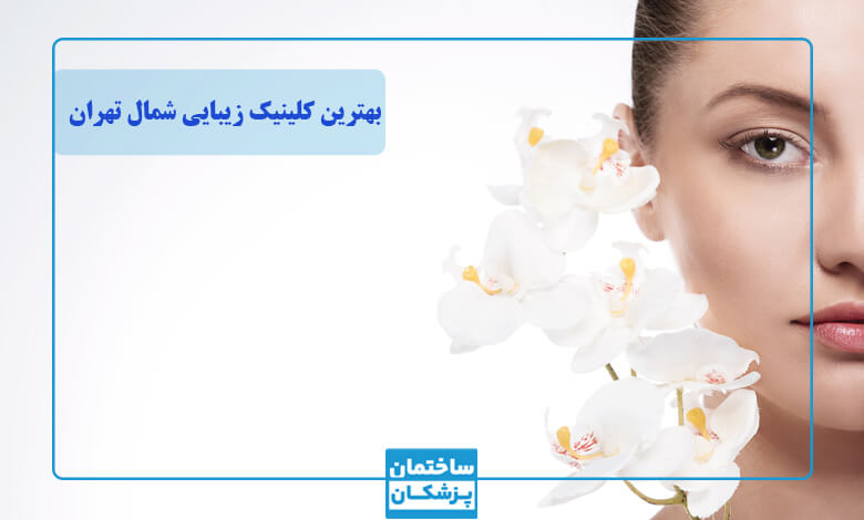 بهترین کلینیک زیبایی در شمال تهران