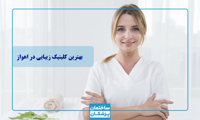 معیارهای انتخاب بهترین کلینیک زیبایی در اهواز