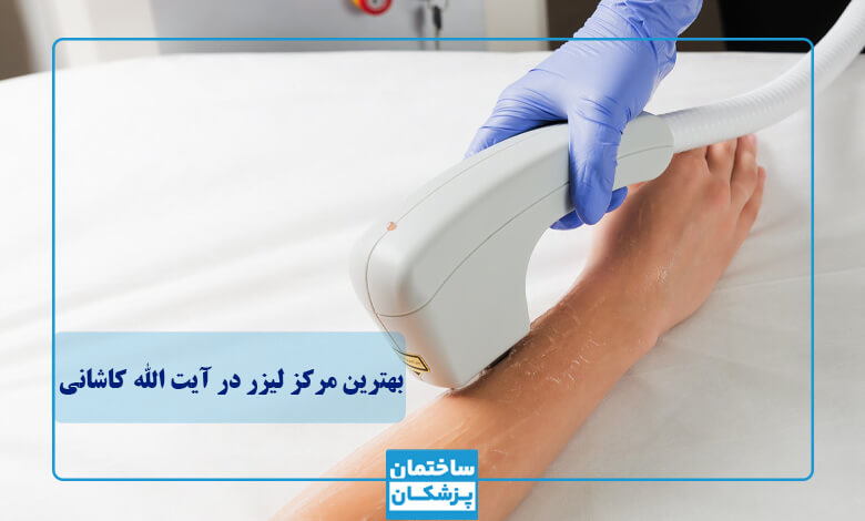 مشخصات بهترین مرکز لیزر در ایت اله کاشانی