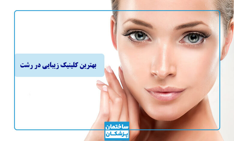 لیست 5 تایی بهترین کلینیک زیبایی در رشت