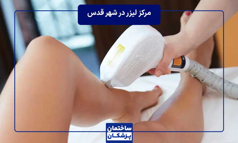 بهترین مرکز لیزر در شهر قدس یا قلعه حسن خان